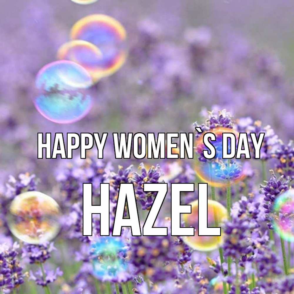 Greetings card с именем, Hazel happy women`s day цветы Greetings with text for free download 